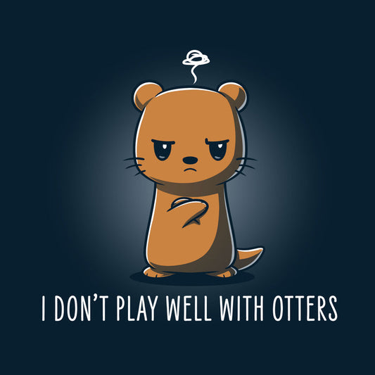 Premium Cotton T-shirt_TeeTurtle navy blue I Don't Play Well With Otters V1 featuring a cartoon otter who stands with an angry expression and crossed arms with the caption "I don't play well with otters".